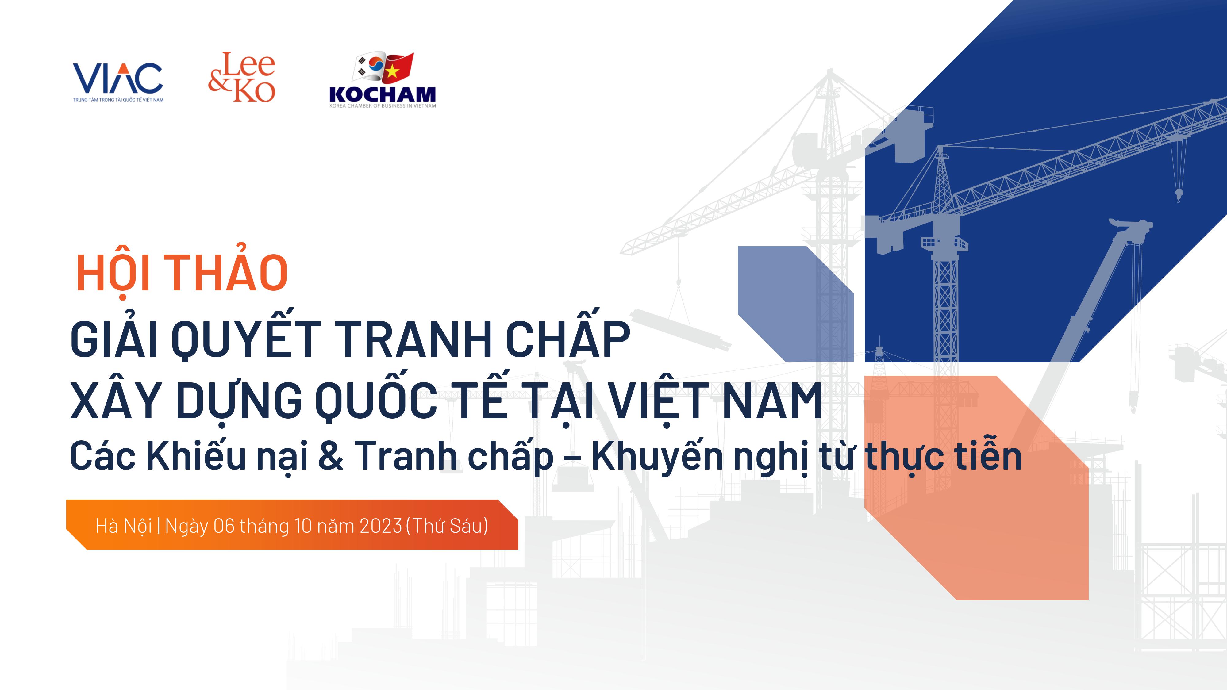 Hội thảo Giải quyết tranh chấp xây dựng quốc tế tại Việt Nam: Các Khiếu nại & Tranh chấp – Khuyến nghị từ thực tiễn
